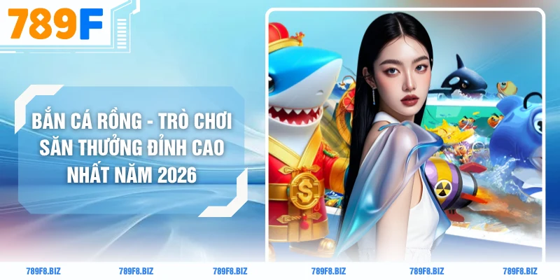 Bắn Cá Rồng - Trò Chơi Săn Thưởng Đỉnh Cao Nhất Năm 2026
