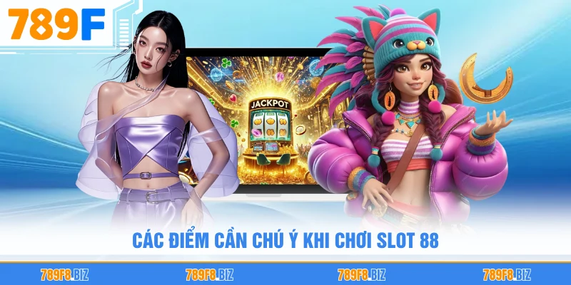 Các điểm cần chú ý khi chơi slot 88