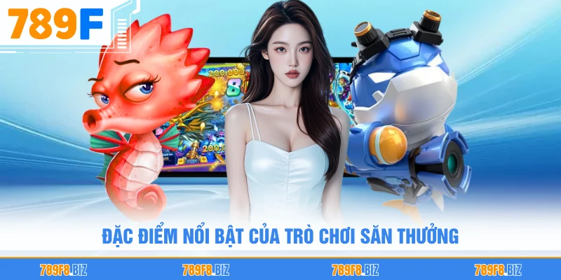 Đặc điểm nổi bật của trò chơi săn thưởng