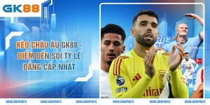 Kèo Châu Âu GK88 - Điểm Đến Soi Tỷ Lệ Đẳng Cấp Nhất