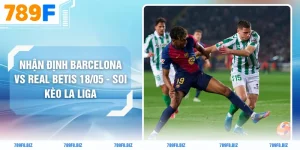 Nhận Định Barcelona Vs Real Betis 18/05 - Soi Kèo La Liga